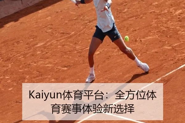Kaiyun体育平台：全方位体育赛事体验新选择