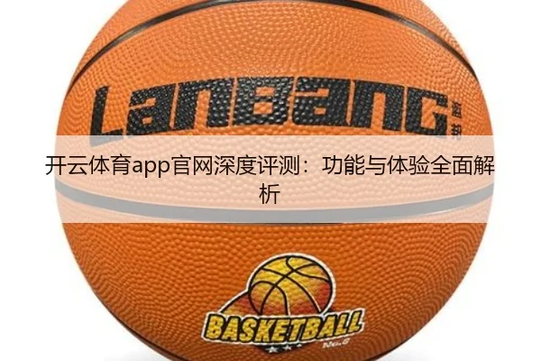 开云体育app官网深度评测：功能与体验全面解析